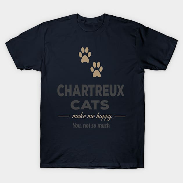 Chartreux Cats Make Me Happy You Not So Much T-Shirt by familycuteycom